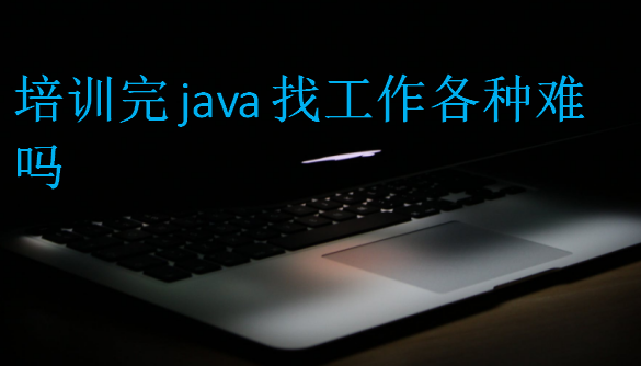 培训完java找工作各种难吗