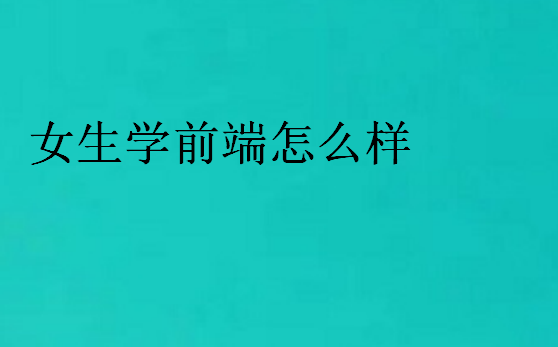 女生学前端怎么样