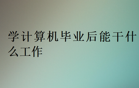 学计算机毕业后就业方向