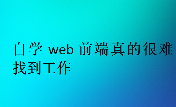 自学web前端真的很难找到工作