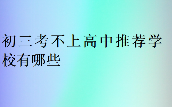 初三考不上高中推荐学校有哪些