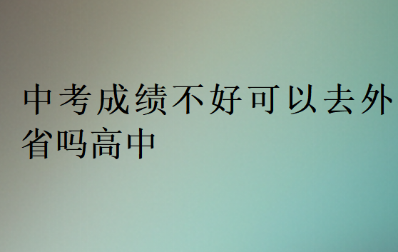 中考成绩不好可以去外省吗高中